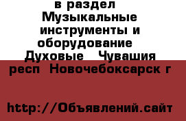  в раздел : Музыкальные инструменты и оборудование » Духовые . Чувашия респ.,Новочебоксарск г.